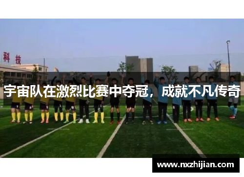 宇宙队在激烈比赛中夺冠，成就不凡传奇