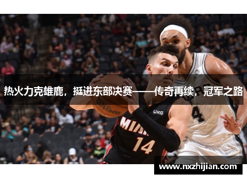 热火力克雄鹿，挺进东部决赛——传奇再续，冠军之路
